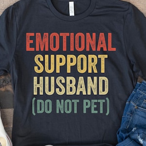 Emotional Support Husband Shirt, Funny Gift for Him, Husband Gift from Wife, Husband Birthday Gift, Anniversary Present, Fathers Day Shirt