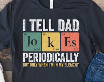 Dad Joke Shirt, Fathers Day Shirt, Funny Dad Shirt, Dad Jokes, Pun Shirt, Dad Gifts from Son, Periodic Table Shirt, Dad Gift from Kids