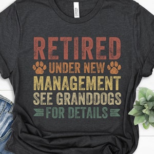 Dog Grandpa Shirt, Retired Under New Management See Granddogs for Details, Retirement Gift for Grandpa, Happy Retirement Grandfather
