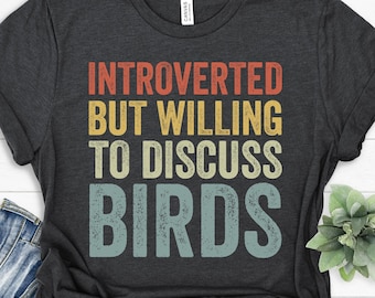 Bird Shirt, Bird Lover Shirt, Funny Bird Shirt, Bird Watching Gift, Birdwatching Tee, Nature Shirt, Introverted but Willing to Discuss Birds