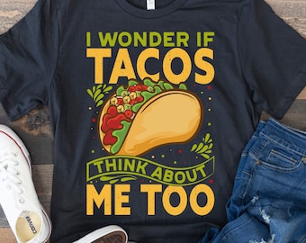 Camisa de taco, camisa mexicana, camisa del Cinco de Mayo, camisa foodie, camisa de comida divertida, martes de taco, me pregunto si los tacos también piensan en mí