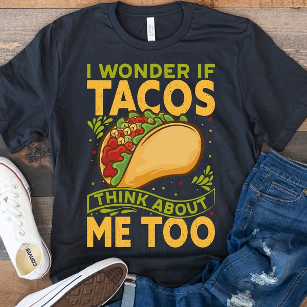 Taco Shirt, Mexican Shirt, Cinco De Mayo Shirt, Foodie Shirt, Funny Food Shirt, Taco Tuesday, I Wonder If Tacos Think About Me Too