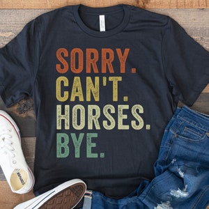 Horse Shirt, Horse Gifts, Cowboy Shirt, Funny Gift for Horse Lover, Cowgirl Shirt, Rodeo Shirt, Vintage Farmer Shirt, Sorry Can't Horses Bye