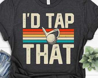Golf Shirt, Funny Golf Shirt, Golf Gifts for Men, Golf TShirt, Golf Gifts for Women, Golf Gifts for Dad, I'd Tap That, Retro Vintage Golf