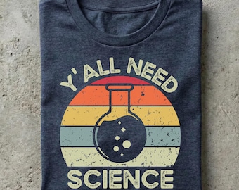 Y'all Need Science Shirt, Funny Chemistry Physics Biology Teacher Gift