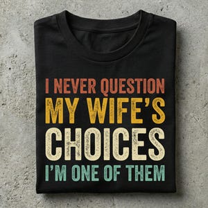 Lustiges Ehemann-Shirt, ich stelle nie die Wahl meiner Frau in Frage, Geschenk zum Jahrestag für ihn