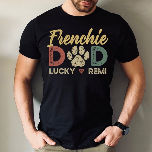 Frenchie Dad Shirt, Dog Dad Shirt With Dog Names, Personalized Dog Dad Shirt, French Bulldog Dad, Frenchie Dad Gifts, Custom Bulldog Dad Tee