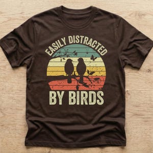 Easily Distracted By Birds, Bird Watching Shirt, Bird Nerd Gift Dark Chocolate
