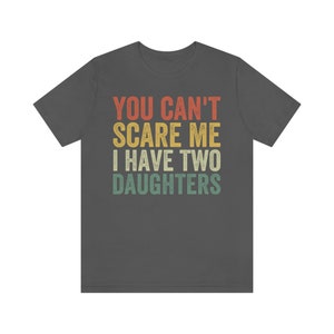 Dad of Two Shirt, You Can't Scare Me I Have Two Daughters, Dad of 2 Girls, Funny Dad Gift from Daughter, Best Dad Ever, Fathers Day Shirt Asphalt