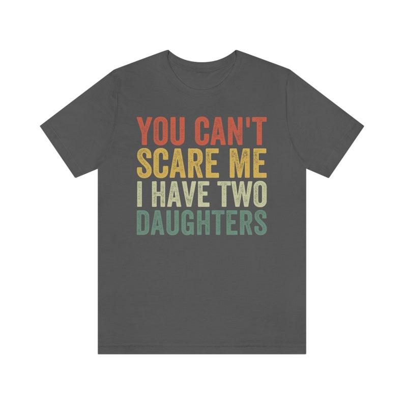 Dad of Two Shirt, You Can't Scare Me I Have Two Daughters, Dad of 2 Girls, Funny Dad Gift from Daughter, Best Dad Ever, Fathers Day Shirt Asphalt