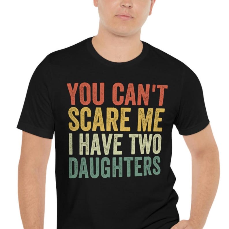 Dad of Two Shirt, You Can't Scare Me I Have Two Daughters, Dad of 2 Girls, Funny Dad Gift from Daughter, Best Dad Ever, Fathers Day Shirt image 2