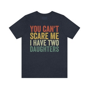 Dad of Two Shirt, You Can't Scare Me I Have Two Daughters, Dad of 2 Girls, Funny Dad Gift from Daughter, Best Dad Ever, Fathers Day Shirt Heather Navy