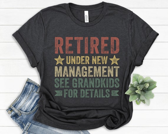 Retired Under New Management See Grandkids For Details Shirt Retired Under New Management See Grandkids For Details Shirt