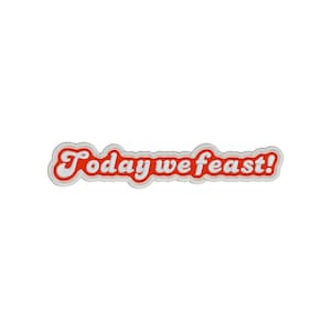May include: A rectangular patch with the text "Today we feast!" in red, outlined in white, and bordered with a white stitch pattern. The patch has a retro, vintage aesthetic.