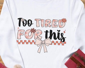 2in1 Too Tired for This PNG  for Sublimation - Digital Shirt Design - Best Selling Png - DIGITAL DOWNLOAD
