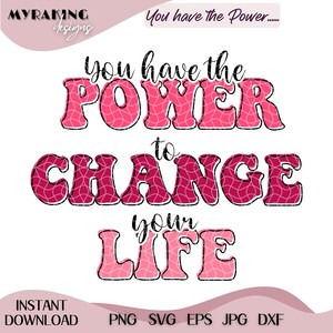 May include: A digital design with the text "You have the POWER to CHANGE your LIFE" in pink and burgundy bubble letters. The design includes the words "INSTANT DOWNLOAD" and file type options: PNG, SVG, EPS, JPG, and DXF.