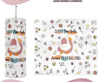 Goose Sorry I'm Late I Was Dilly Dallying Tumbler Wrap PNG, 20oz Skinny Tumbler Design Seamless Sublimation Digital Download Cute Floral PNG
