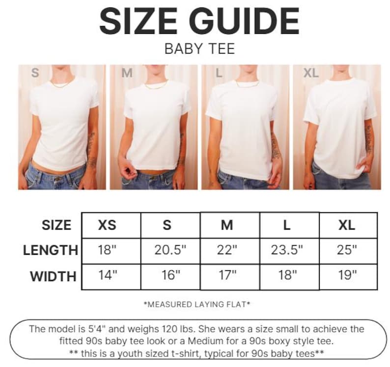 May include: Size chart for a baby tee, showing measurements in inches for XS, S, M, L, and XL sizes. The chart shows the length and width of the tee, measured laying flat. The model is 5'4" and weighs 120 lbs. She wears a size small to achieve the fitted 90s baby tee look or a Medium for a 90s boxy style tee. This is a youth sized t-shirt, typical for 90s baby tees.