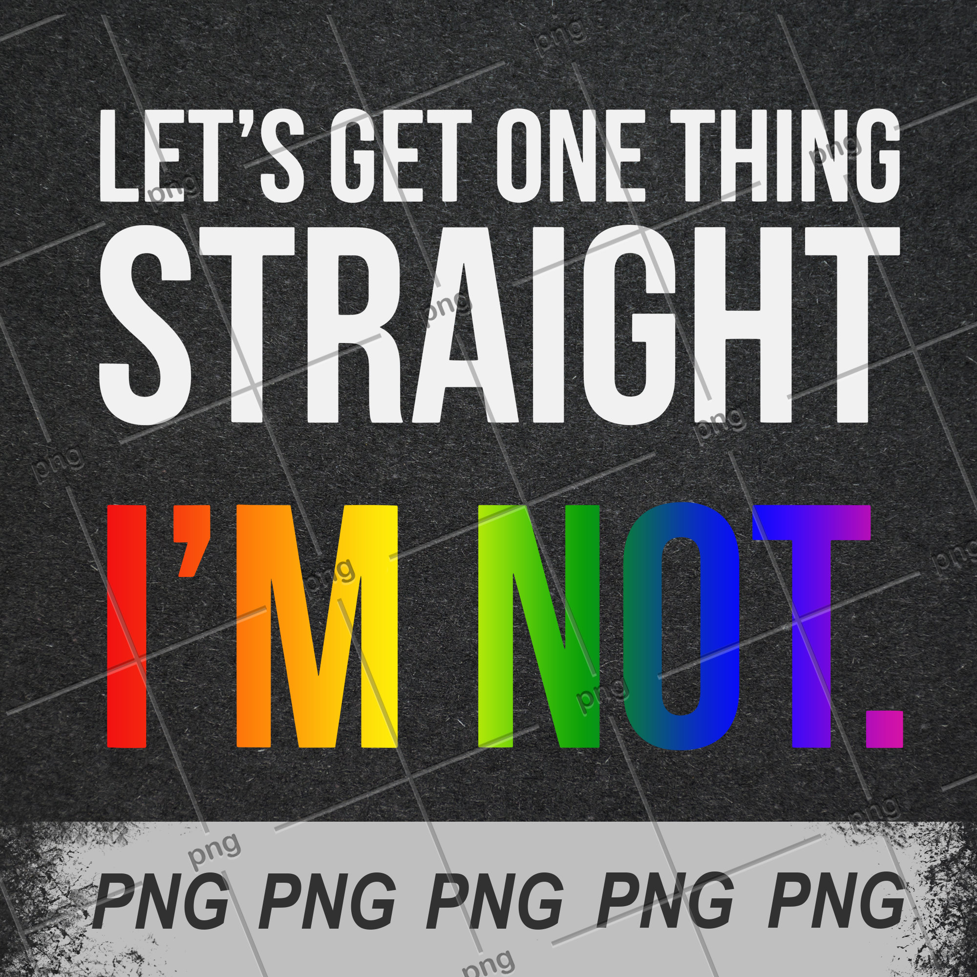 Lets Get One Thing Straight Im Not Lgbt Png File Etsy