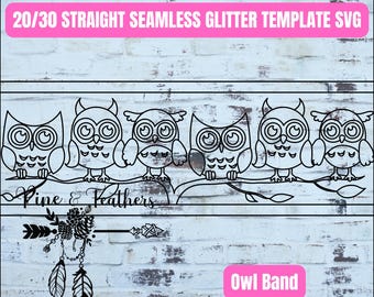 May include: Black and white line art design of a seamless pattern of owls on a branch. The text "20/30 Straight Seamless Glitter Template SVG" is at the top of the image. The text "Pine & Feathers" is below the owls. The text "Owl Band" is in a pink rectangle at the bottom of the image.