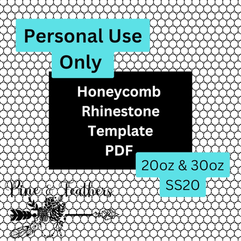 May include: Black and white honeycomb rhinestone template PDF for 20oz and 30oz tumblers.  The text "Personal Use Only" is in a turquoise blue box.  The text "Pine & Feathers" is in black with a stylized arrow and floral design.