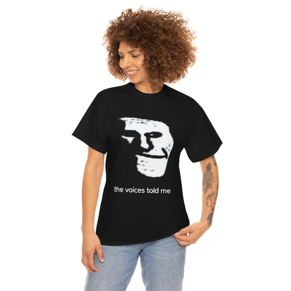 Sad Troll Face Meme Source the Voices Told Meme T-shirt 