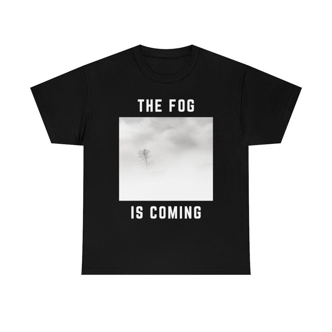 The Fog is Coming Meme Tee, the Meme Apocalypse, the Fog Apocalypse is