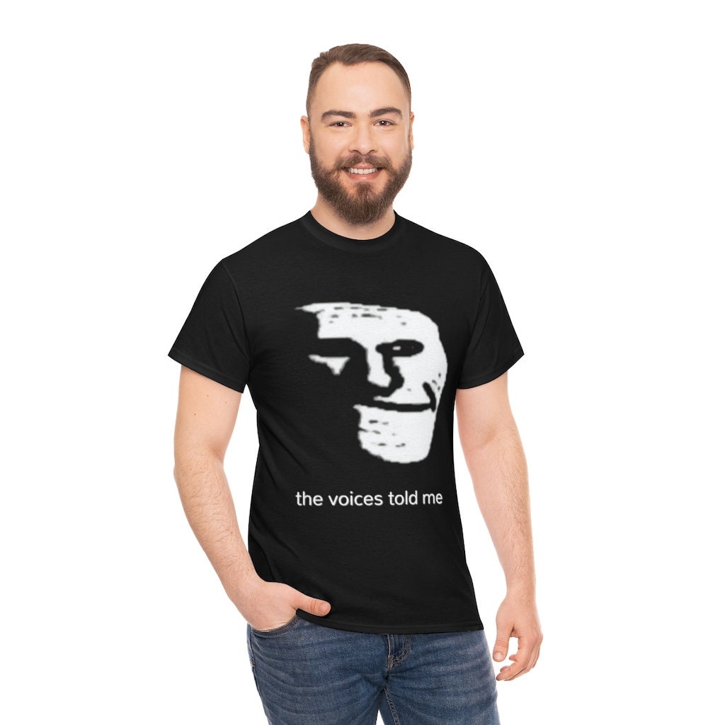 Sad Troll Face Meme Source the Voices Told Meme T-shirt 