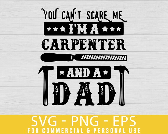 You Cant Scare Me Im A Carpenter And A Dad Svg Father Svg Etsy