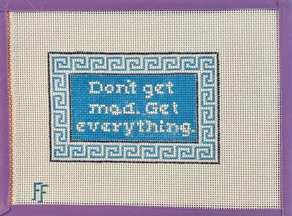 Don't Get Mad, Get Everything Needlepoint Canvas -- Hand-painted Saying on 13 mesh