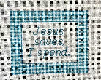 Jesus Saves, I Spend Needlepoint Canvas -- Hand-painted on 13 mesh