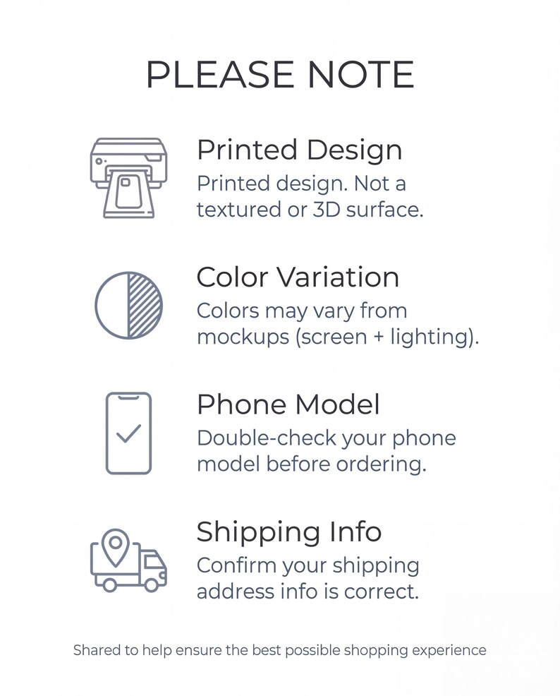 a printed design, a color variation, a phone model, and shipping information. The printed design is not a textured or 3D surface, the color variation may vary from mockups (screen + lighting), the phone model should be double-checked before ordering, and the shipping information should confirm the correct address. The image is shared to help ensure the best possible shopping experience.