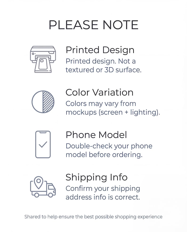 a printed design, a color variation, a phone model, and shipping information. The printed design is not a textured or 3D surface, the color variation may vary from mockups (screen + lighting), the phone model should be double-checked before ordering, and the shipping information should confirm the correct address. The image is shared to help ensure the best possible shopping experience.
