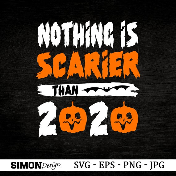 Png Nothing is Scarier than 2020 Svg Eps and Jpg Svg Halloween Svg Cricut Files Instant Download