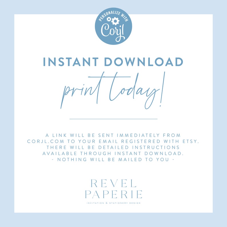 May include: Blue and white graphic with the text "PERSONALIZE WITH Coril INSTANT DOWNLOAD print today!" A link will be sent immediately from corjl.com to your email registered with Etsy. There will be detailed instructions available through instant download. - NOTHING WILL BE MAILED TO YOU - REVEL PAPERIE INVITATION & STATIONERY DESIGN"