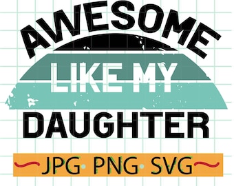 Awesome Like My Daughter SVG PNG JPG – Father’s Day Dad Shirt Design, Funny Dad Quote, Digital Download Clipart