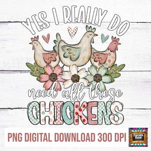 Oui, j'ai vraiment besoin de tous ces poulets, poulet, ferme, jardin, country, western, floral, amateur de poulet, boho chicken, printemps, œufs PNG