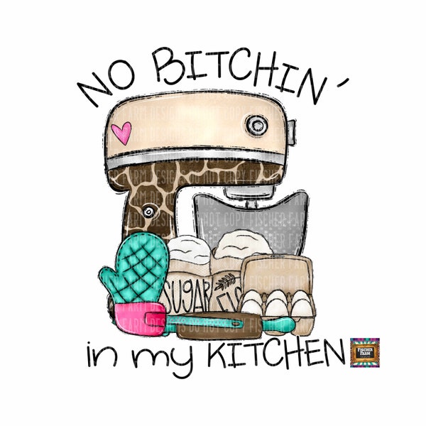 No Bitchin' in my Kitchen, Kitchen, Baking, cookies, cake, flour, sugar, whisk, rolling pin, utensils, dishes, digital download png jpeg