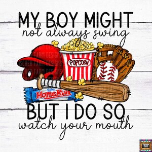 May include: A white wood sign with a baseball theme. The sign says "My boy might not always swing but I do so watch your mouth". The sign has a baseball bat, a baseball glove, a baseball, a popcorn bucket, and a candy bar.