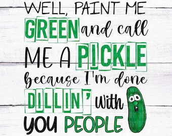 Paint Me Green and Call Me a Pickle, Cucumbers, Dill, Sarcastic, Funny, Pickles, Love, both versions, food digital download png jpeg