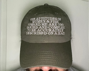 Funny &quot;The attitudes of women and fish towards me are too varied and complex to be accurately described on a hat&quot; Dad Cap | Gift for Him
