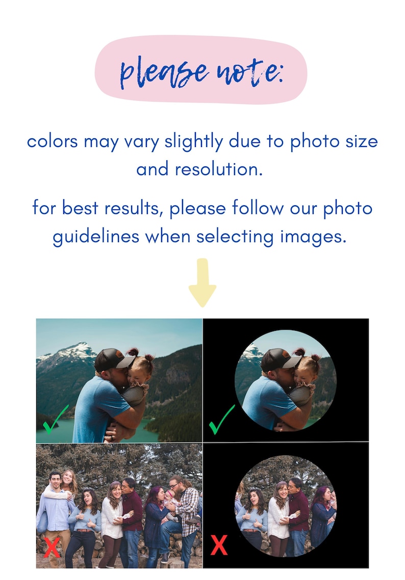 May include: Image with text that reads "please note: colors may vary slightly due to photo size and resolution. For best results, please follow our photo guidelines when selecting images." Below are examples of acceptable and unacceptable photo crops.