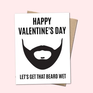May include: A Valentine's Day card with a white background and the text "HAPPY VALENTINE'S DAY" in bold black letters. Below the text is a black beard graphic, and the phrase "LET'S GET THAT BEARD WET" is at the bottom.