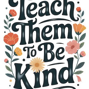 Puede incluir: Sobre un fondo blanco, la frase "Teach Them To Be Kind" en escritura verde oscuro. El texto está rodeado de flores naranjas, melocotón y amarillas con hojas verdes. Un diseño decorativo e inspirador.