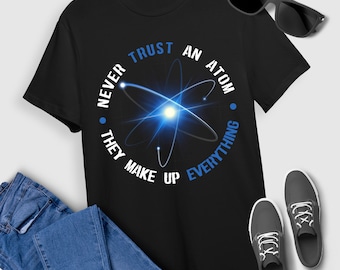 Science T-Shirt Never Trust An Atom, They Make Up Everything Funny Science T-Shirt For Men Women