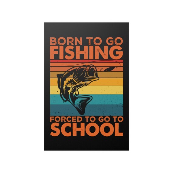 Go Fishing Wall Poster Funny Born to Go Fishing Forced to Go to School Fish  Fisherman Wall Art Print Poster Home Decor -  Canada