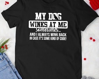 Funny My Dog Winks At Me Sometimes Dog Lovers Mom Dad T-Shirt For Men Women