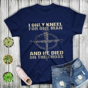 Funny Man Tshirt I Only Kneel For One Man God