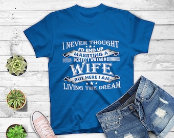 I Never Thought I'd End Up Marrying a Perfect Awesome Wife T-Shirt