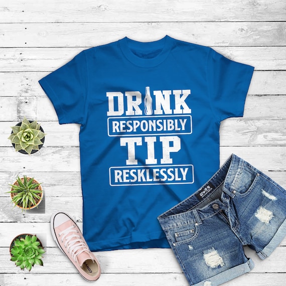 Drink Responsibly Tip Recklessly | Funny Bartender T-Shirt Drink Responsibly Tip Recklessly | Funny Bartender T-Shirt